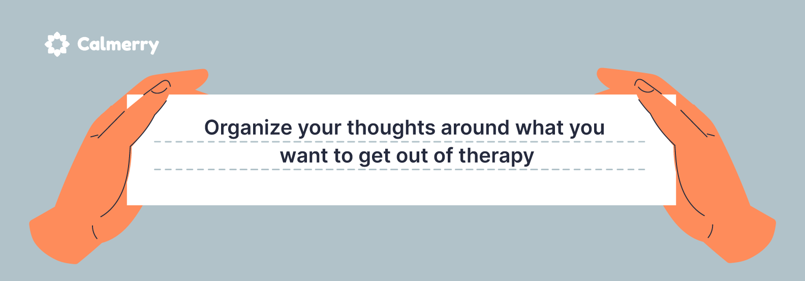 Organize your thoughts around what you want to get out of therapy